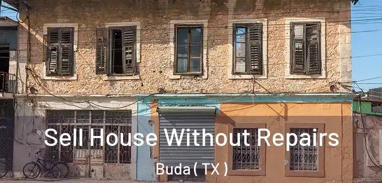  Sell House Without Repairs Buda ( TX )