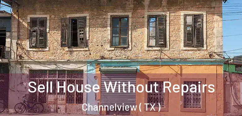  Sell House Without Repairs Channelview ( TX )
