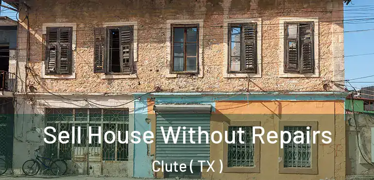  Sell House Without Repairs Clute ( TX )
