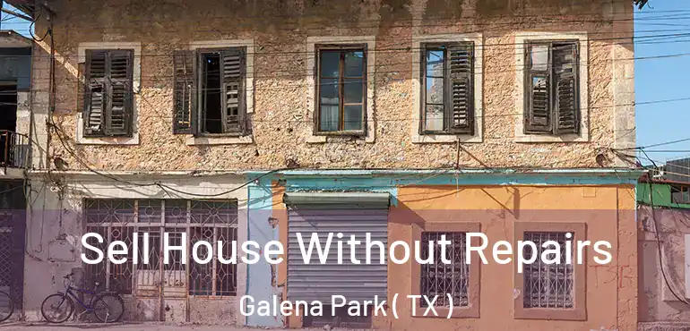  Sell House Without Repairs Galena Park ( TX )