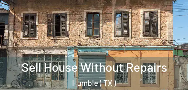  Sell House Without Repairs Humble ( TX )
