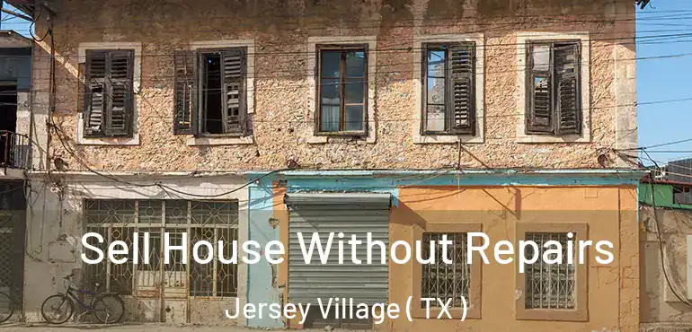  Sell House Without Repairs Jersey Village ( TX )