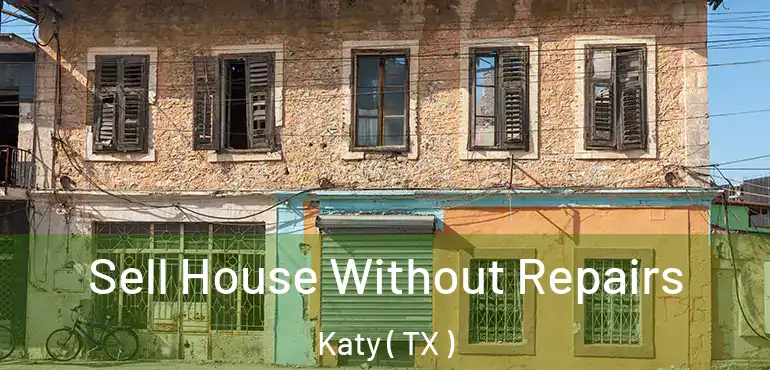  Sell House Without Repairs Katy ( TX )