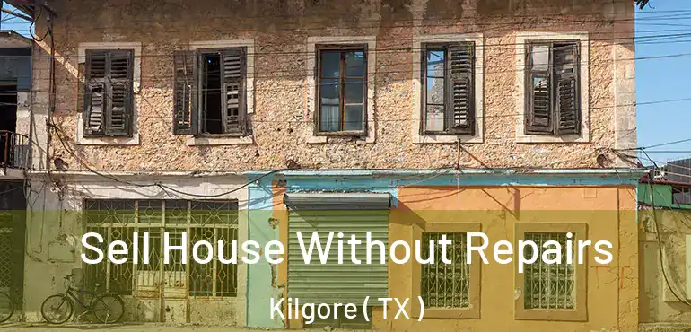 Sell House Without Repairs Kilgore ( TX )