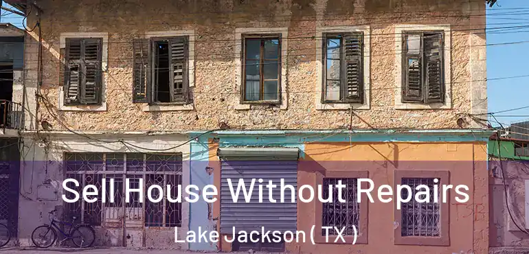  Sell House Without Repairs Lake Jackson ( TX )