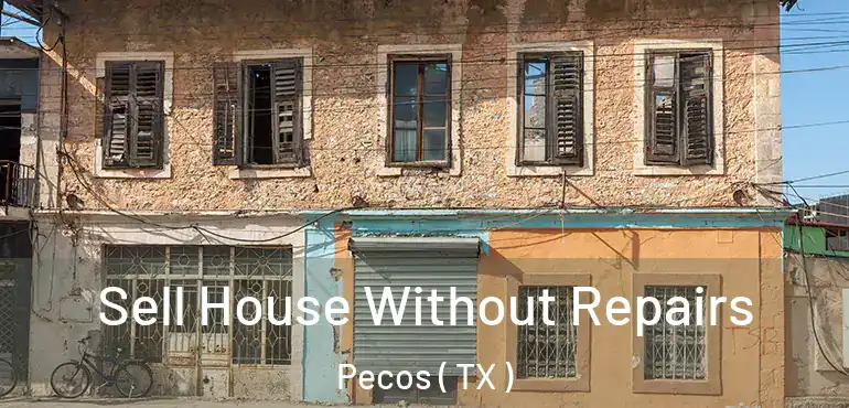  Sell House Without Repairs Pecos ( TX )