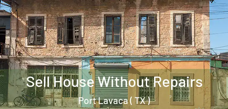  Sell House Without Repairs Port Lavaca ( TX )