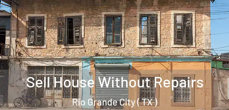  Sell House Without Repairs Rio Grande City ( TX )