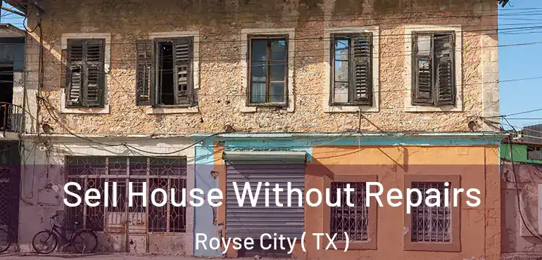  Sell House Without Repairs Royse City ( TX )