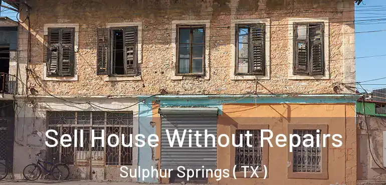  Sell House Without Repairs Sulphur Springs ( TX )