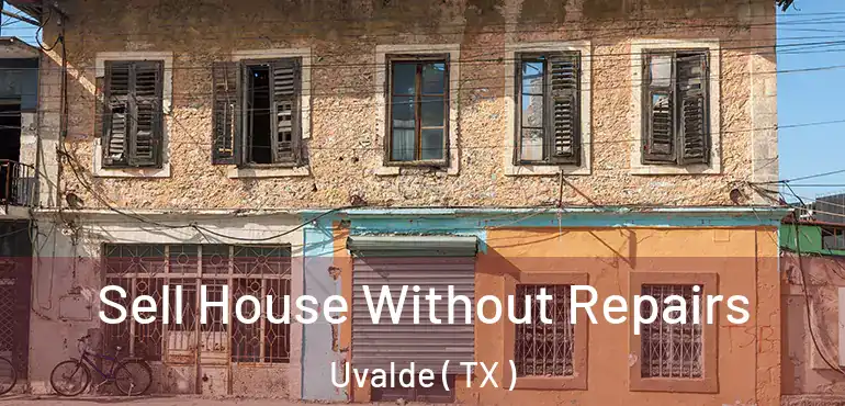  Sell House Without Repairs Uvalde ( TX )