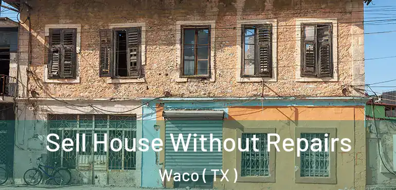  Sell House Without Repairs Waco ( TX )