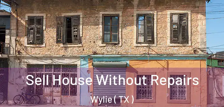  Sell House Without Repairs Wylie ( TX )