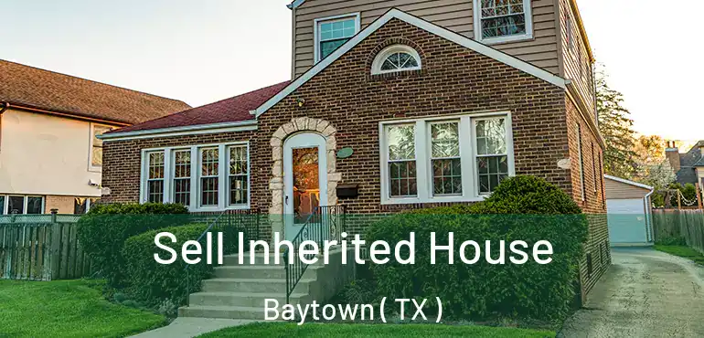  Sell Inherited House Baytown ( TX )