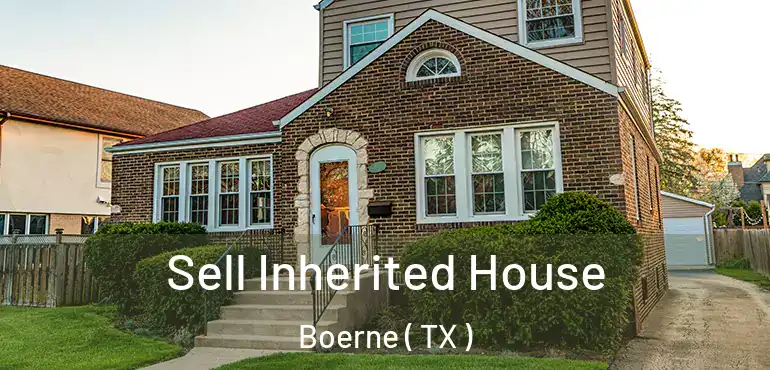  Sell Inherited House Boerne ( TX )
