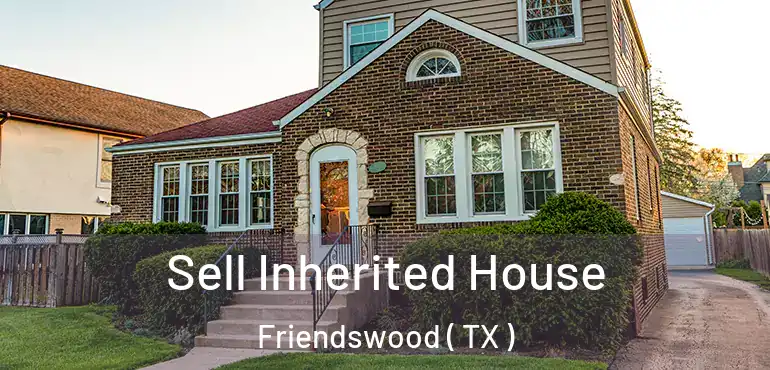  Sell Inherited House Friendswood ( TX )