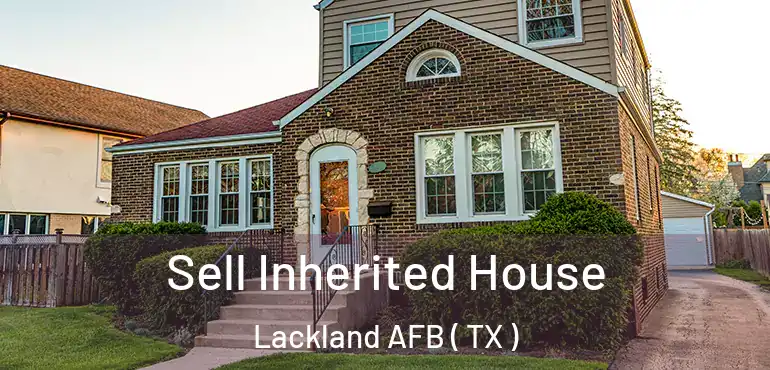  Sell Inherited House Lackland AFB ( TX )