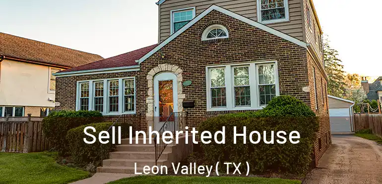 Sell Inherited House Leon Valley ( TX )