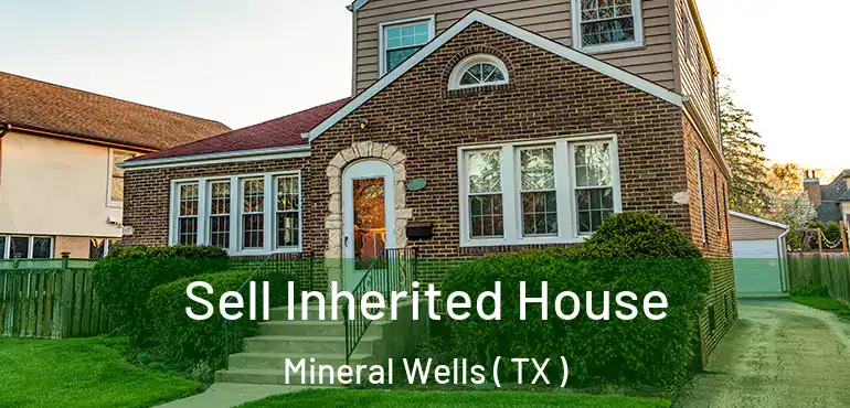  Sell Inherited House Mineral Wells ( TX )