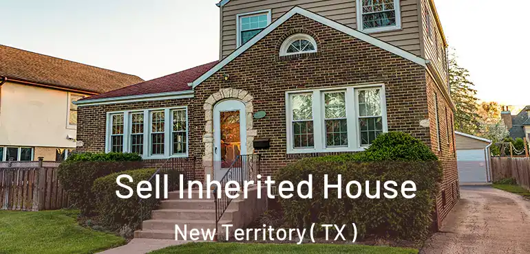  Sell Inherited House New Territory ( TX )