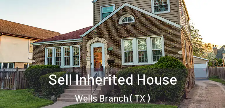  Sell Inherited House Wells Branch ( TX )