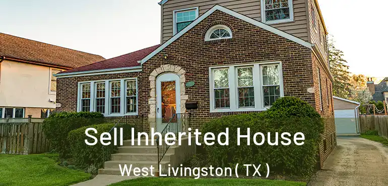  Sell Inherited House West Livingston ( TX )