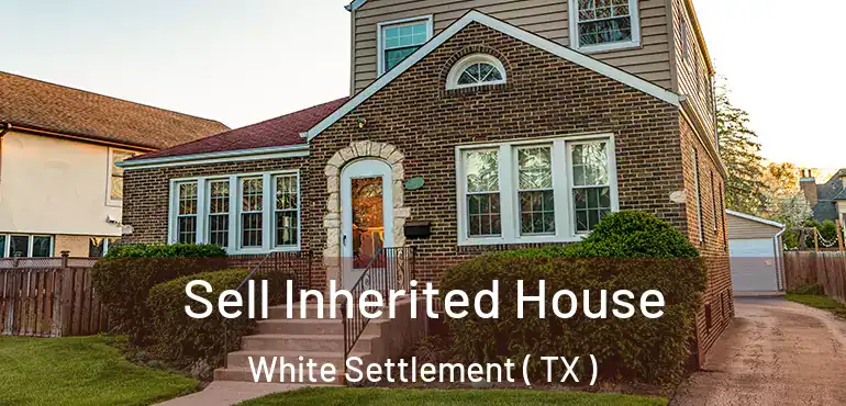  Sell Inherited House White Settlement ( TX )
