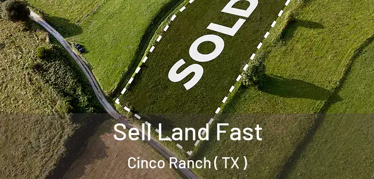  Sell Land Fast Cinco Ranch ( TX )