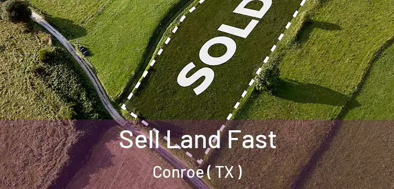  Sell Land Fast Conroe ( TX )