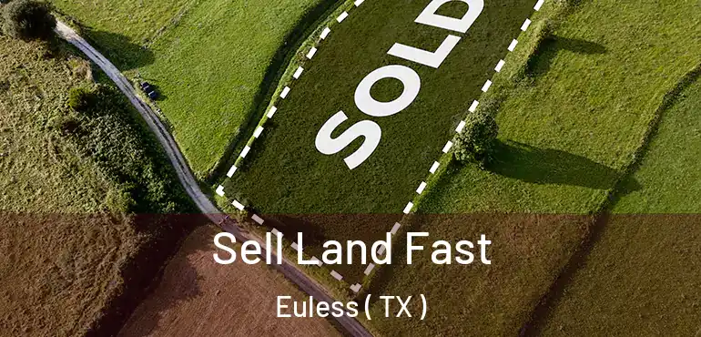  Sell Land Fast Euless ( TX )