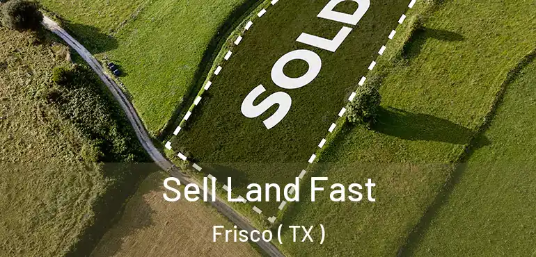  Sell Land Fast Frisco ( TX )