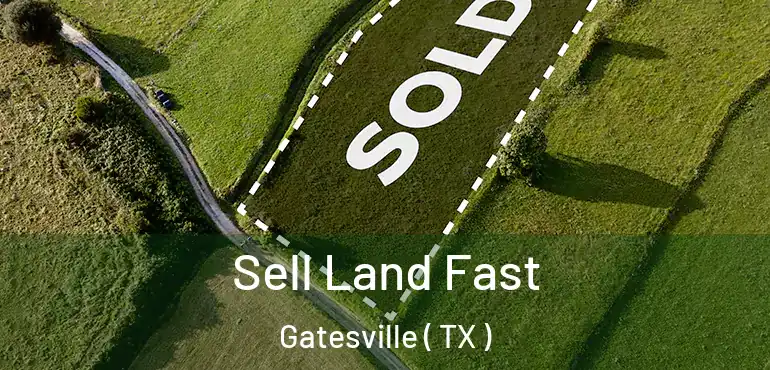  Sell Land Fast Gatesville ( TX )