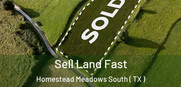  Sell Land Fast Homestead Meadows South ( TX )