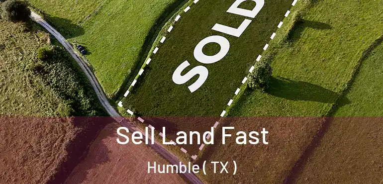  Sell Land Fast Humble ( TX )