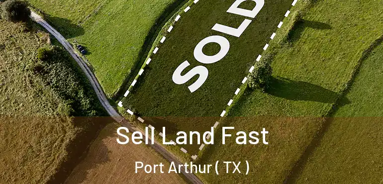  Sell Land Fast Port Arthur ( TX )