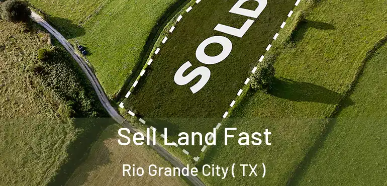  Sell Land Fast Rio Grande City ( TX )