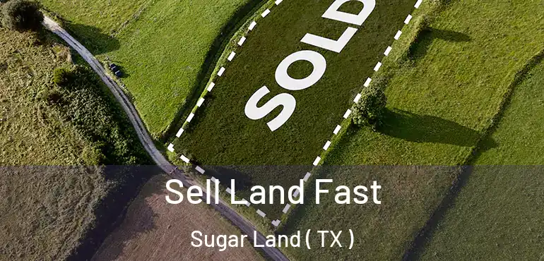  Sell Land Fast Sugar Land ( TX )