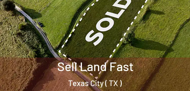  Sell Land Fast Texas City ( TX )