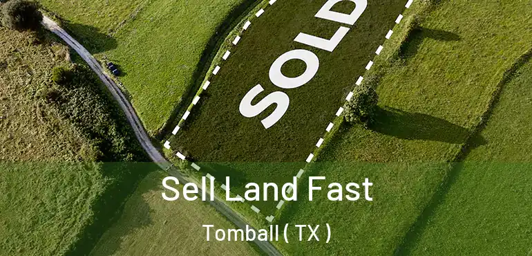  Sell Land Fast Tomball ( TX )