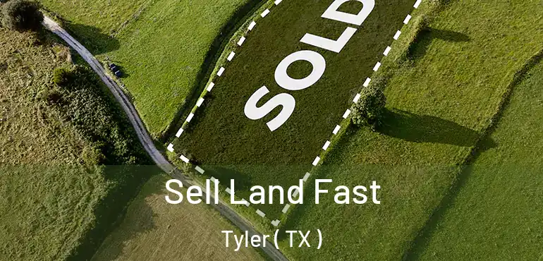 Sell Land Fast Tyler ( TX )