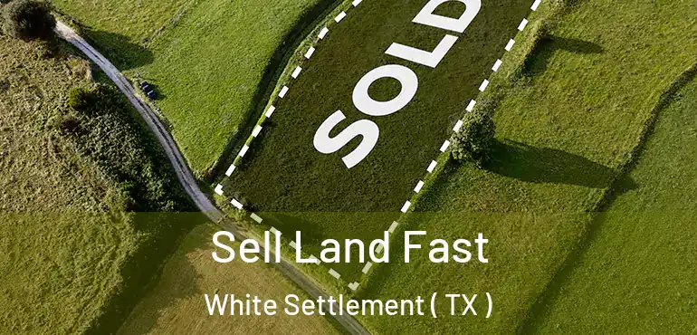  Sell Land Fast White Settlement ( TX )