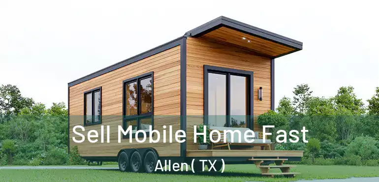  Sell Mobile Home Fast Allen ( TX )
