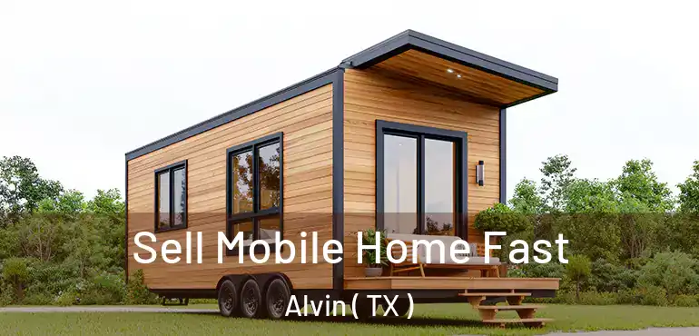  Sell Mobile Home Fast Alvin ( TX )