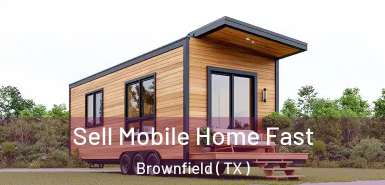  Sell Mobile Home Fast Brownfield ( TX )
