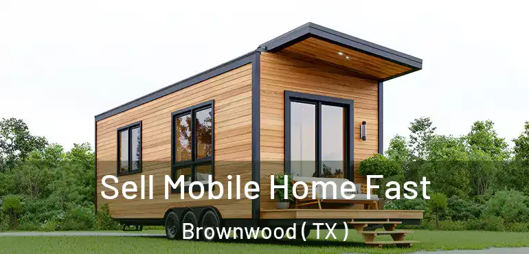  Sell Mobile Home Fast Brownwood ( TX )