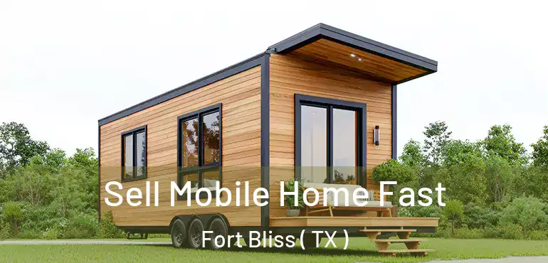  Sell Mobile Home Fast Fort Bliss ( TX )