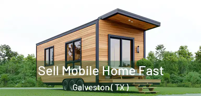 Sell Mobile Home Fast Galveston ( TX )