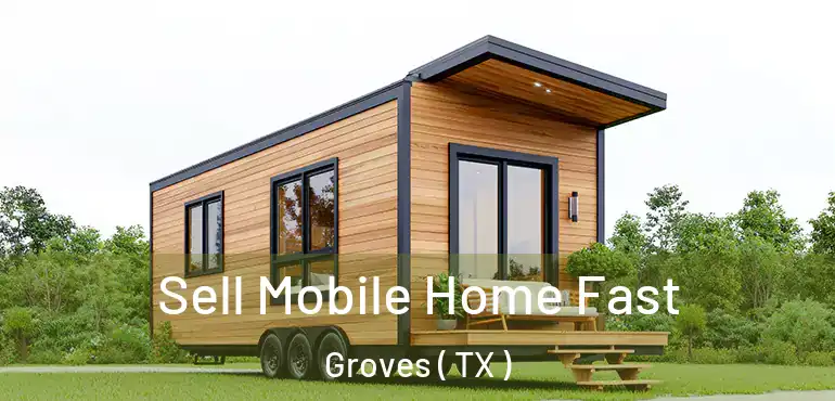  Sell Mobile Home Fast Groves ( TX )