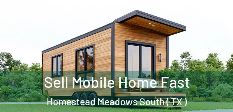  Sell Mobile Home Fast Homestead Meadows South ( TX )