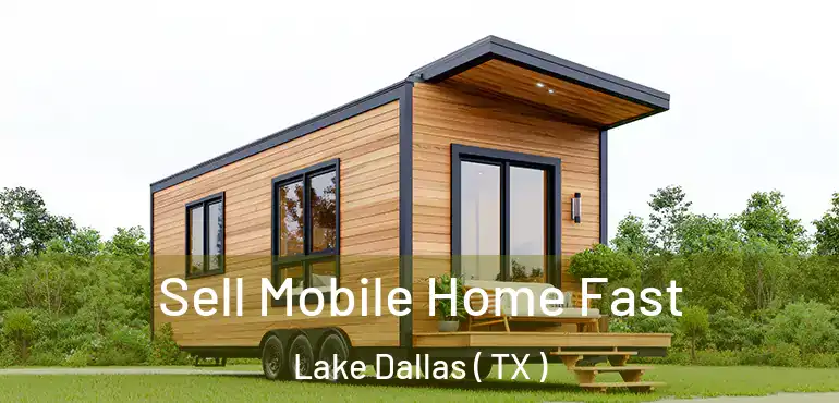  Sell Mobile Home Fast Lake Dallas ( TX )